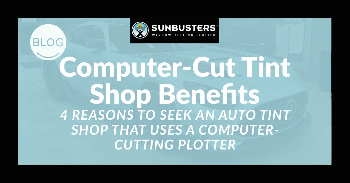 4 Reasons to Seek an Auto Tint Shop That Uses a COMPUTER-CUTTING Plotter